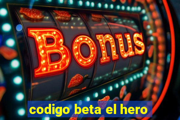 codigo beta el hero